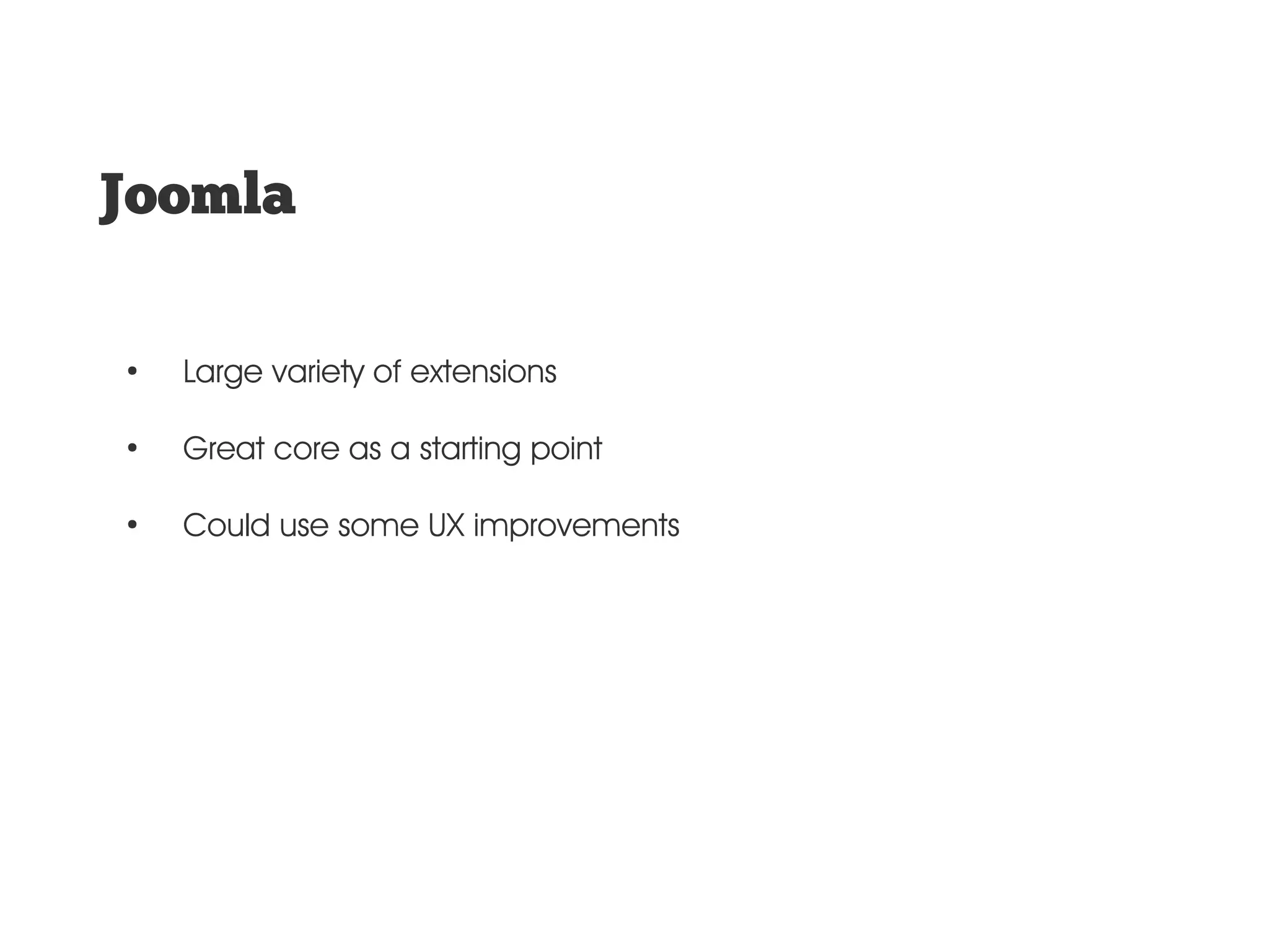 Joomla ● Large variety of extensions ● Great core as a starting point ● Could use some UX improvements 