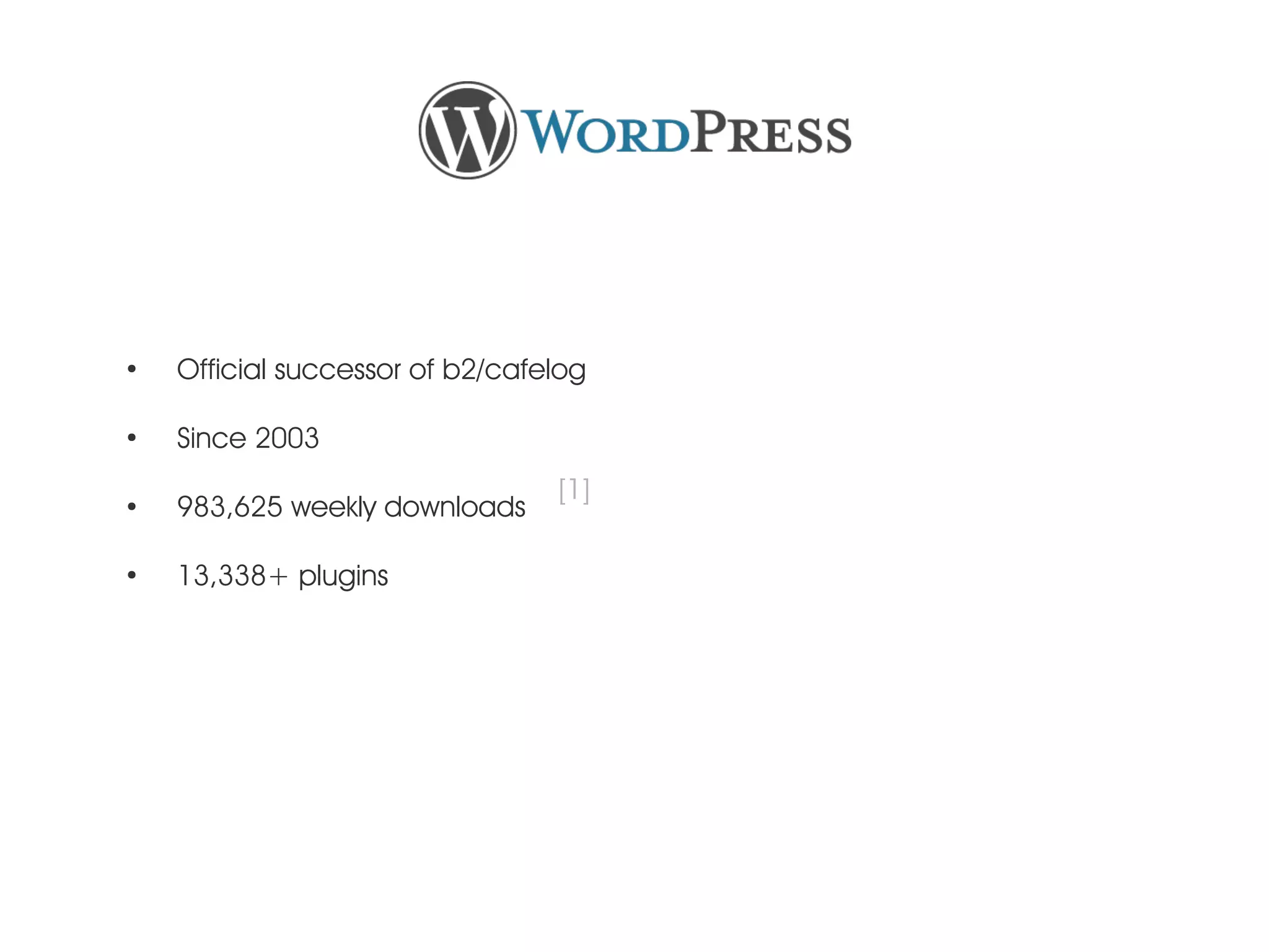 ● Official successor of b2/cafelog ● Since 2003 [1] ● 983,625 weekly downloads ● 13,338+ plugins 
