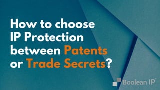 How to choose
IP Protection
between Patents
or Trade Secrets?
 