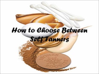 How to Choose Between
Self Tanners
 