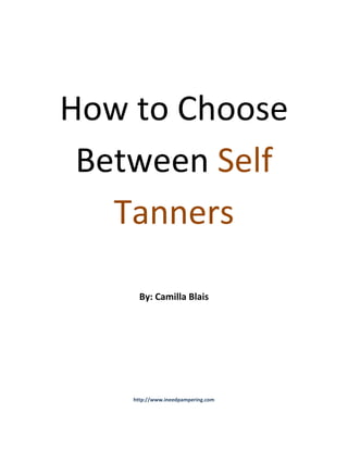 How to Choose
Between Self
Tanners
By: Camilla Blais
http://www.ineedpampering.com
 