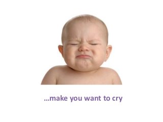 …make you want to cry

 