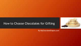 How to Choose Chocolates for Gifting
By MyChocolateShapes.com

 
