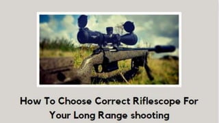 How To Choose Correct
Riflescope For Your
Long Range shooting
 