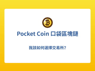 Pocket Coin 口袋區塊鏈
我該如何選擇交易所？
 