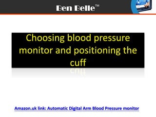 Choosing blood pressure
monitor and positioning the
cuff
Amazon.uk link: Automatic Digital Arm Blood Pressure monitor
 