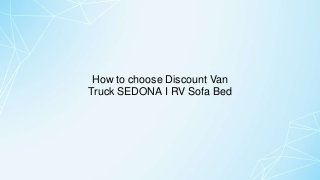How to choose Discount Van
Truck SEDONA I RV Sofa Bed
 
