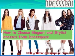 How to Choose Elegant and Stylist
dresses from Dressspace
http://www.dressspace.com/
 