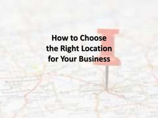 How to Choose
the Right Location
for Your Business
 