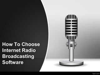 How To Choose
Internet Radio
Broadcasting
Software
 