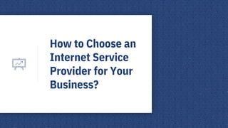 How to Choose an
Internet Service
Provider for Your
Business?
 