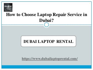 How to Choose Laptop Repair Service in
Dubai?
DUBAI LAPTOP RENTAL
https://www.dubailaptoprental.com/
 