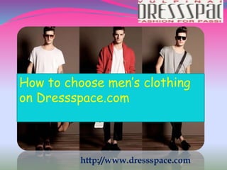 How to choose men’s clothing 
on Dressspace.com 
http://www.dressspace.com 
 