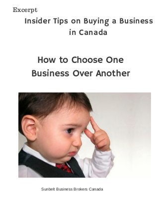 How to Choose One
Business Over Another
Insider Tips on Buying a Business
in Canada
Excerpt
Sunbelt Business Brokers Canada
 