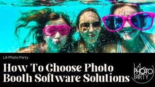 How To Choose Photo
Booth Software Solutions
LA Photo Party
 