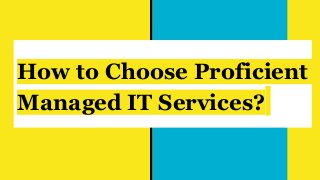 How to Choose Proficient
Managed IT Services?
 