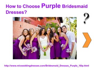 How to Choose  Purple  Bridesmaid Dresses? http://www.micweddingdresses.com/Bridesmaid_Dresses_Purple_16lp.html 