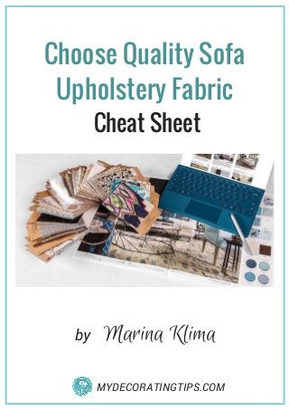 Choose Quality Sofa
Upholstery Fabric
by
MYDECORATINGTIPS.COM
Marina Klima
 Cheat Sheet
 