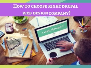 How to choose right drupal 
                               company?web design
 