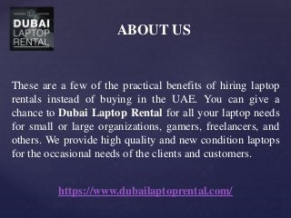 ABOUT US
These are a few of the practical benefits of hiring laptop
rentals instead of buying in the UAE. You can give a
c...