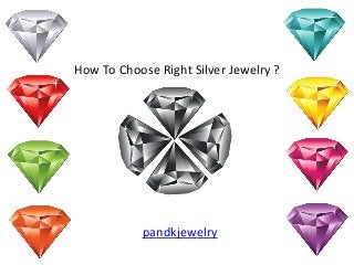 How To Choose Right Silver Jewelry ?
pandkjewelry
 