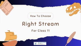 How To Choose
For Class 11
Right Stream
 