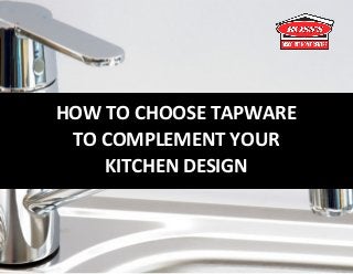 HOW TO CHOOSE TAPWARE
TO COMPLEMENT YOUR
KITCHEN DESIGN
 