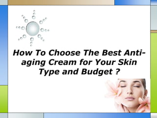How To Choose The Best Anti-
aging Cream for Your Skin
Type and Budget ?
 