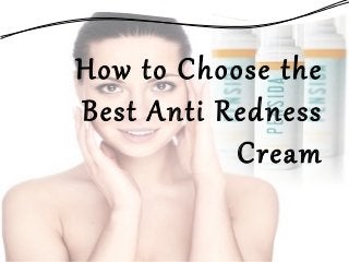 How to Choose the
Best Anti Redness
Cream
 