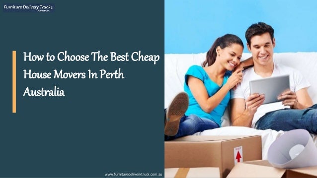 How to Choose The Best Cheap
House Movers In Perth
Australia
www.furnituredeliverytruck.com.au
 