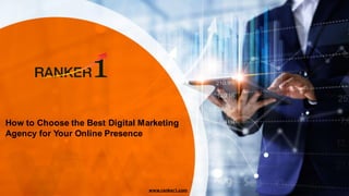 How to Choose the Best Digital Marketing
Agency for Your Online Presence
www.ranker1.com
 