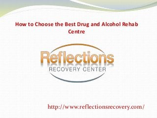 How to Choose the Best Drug and Alcohol Rehab
Centre
http://www.reflectionsrecovery.com/
 