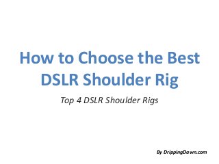 How to Choose the Best
DSLR Shoulder Rig
Top 4 DSLR Shoulder Rigs

By DrippingDawn.com

 