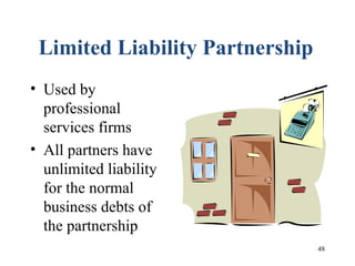 48
Limited Liability Partnership
• Used by
professional
services firms
• All partners have
unlimited liability
for the normal
business debts of
the partnership
 