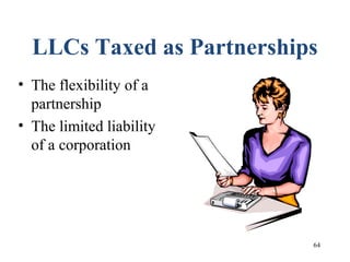 64
LLCs Taxed as Partnerships
• The flexibility of a
partnership
• The limited liability
of a corporation
 