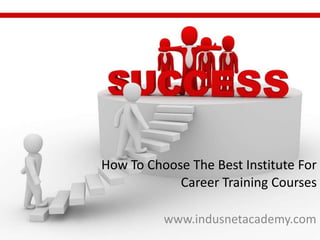 How To Choose The Best Institute For Career Training Courses  www.indusnetacademy.com 