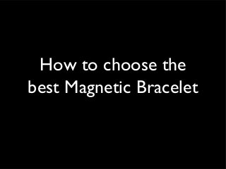 How to choose the
best Magnetic Bracelet

 