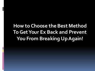 How to Choose the Best Method
To Get Your Ex Back and Prevent
You From Breaking Up Again!

 