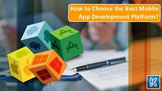 How to Choose the Best Mobile
App Development Platform?
 