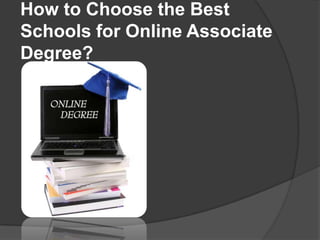 How to Choose the Best
Schools for Online Associate
Degree?
 
