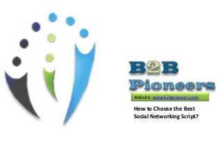 Website: www.b2bpioneers.com

How to Choose the Best
Social Networking Script?

 