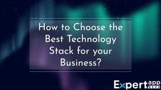 How to Choose the
Best Technology
Stack for your
Business?
 