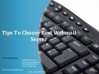 Tips To Choose Best Webmail
Server

This Presentation By
MailEnable Pty Ltd
59 Murrumbeena Road
Murrumbeena, 3163
Victoria, Australia
Visit: www.mailenable.com
Call : +613 9569 0772

Page 1

 
