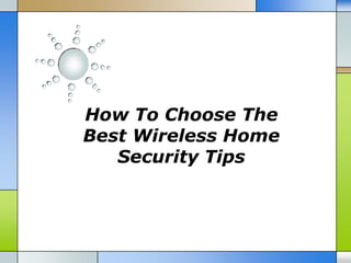 How To Choose The
Best Wireless Home
   Security Tips
 