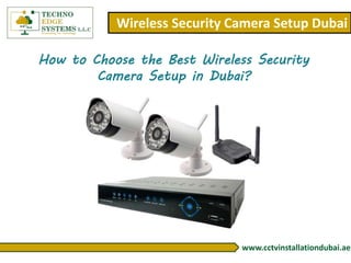 Wireless Security Camera Setup Dubai
www.cctvinstallationdubai.ae
How to Choose the Best Wireless Security
Camera Setup in Dubai?
 