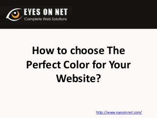 How to choose The
Perfect Color for Your
Website?
http://www.eyesonnet.com/

 