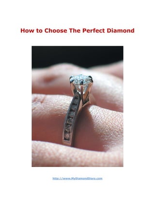 How to Choose The Perfect Diamond




         http://www.MyDiamondDiary.com
 