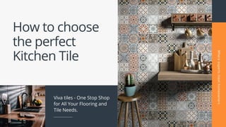 Viva tiles - One Stop Shop
for All Your Flooring and
Tile Needs.
How to choose
the perfect
Kitchen Tile
Where
experts
meet
homeowners
 