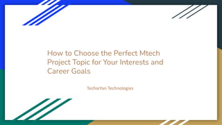 How to Choose the Perfect Mtech
Project Topic for Your Interests and
Career Goals
TechieYan Technologies
 