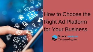 How to Choose the
Right Ad Platform
for Your Business
 